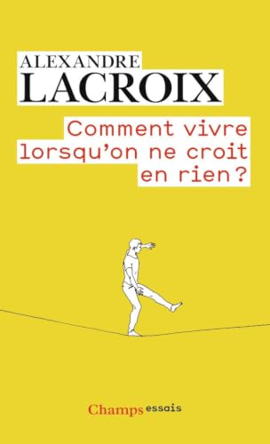 Couverture COMMENT VIVRE LORSQU'ON NE CROIT EN RIEN ? - Lacroix Alexandre (Poche) - ISBN 9782081427693