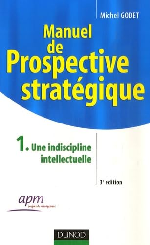 Couverture MANUEL DE PROSPECTIVE STRATEGIQUE T1 UNE INDISCIPLINE INTELLECTUELLE 3°EDITION - Godet (Broché) - ISBN 97821005128