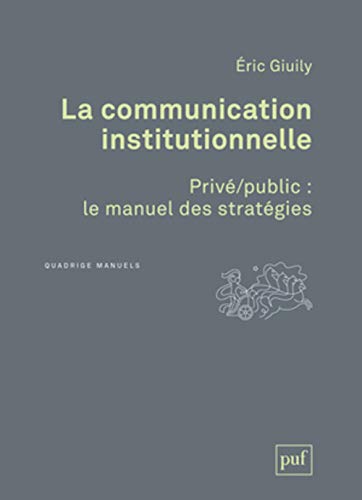 Couverture LA COMMUNICATION INSTITUTIONNELLE PRIVE/PUBLIC: LE MANUEL DES STRATEGIES - Giuily (Poche) - ISBN 9782130621355