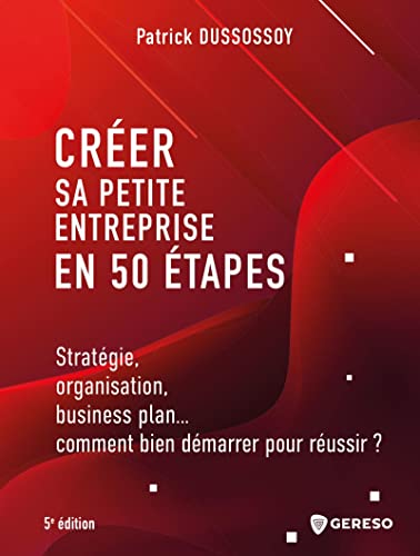 Couverture CREER SA PETITE ENTREPRISE EN 50 ETAPES 5°ED. - Dussossoy (Broché) - ISBN 9782378905729