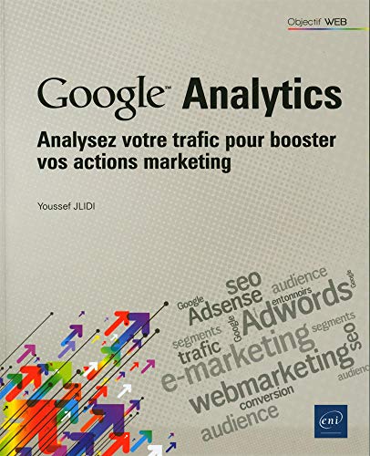 Couverture GOOGLE ANALYTICS - ANALYSEZ VOTRE TRAFIC POUR BOOSTER VOS ACTIONS MAR - Jlidi Youssef (Poche) - ISBN 9782409026652