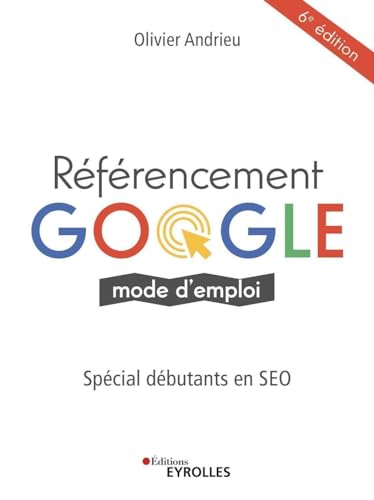 Couverture REFERENCEMENT GOOGLE MODE D'EMPLOI 6°ED. - Andrieu (Broché) - ISBN 9782416003028