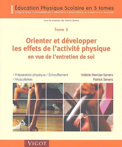 Couverture EDUCATION PHYSIQUE SCOLAIRE T5 ORIENTER ET DEVELOPPER LES EFFETS DE L'ACTIVITE PHYSIQUE - Mercier-Seners (Broché) 