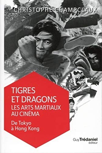 Couverture TIGRES ET DRAGONS LES ARTS MARTIAUX AU CINEMA DE TOKYO A HONG KONG - Champclaux (Broché) - ISBN 9782813218452