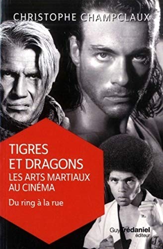 Couverture TIGRES ET DRAGONS LES ARTS MARTIAUX AU CINEMA DU RING A LA RUE - Champclaux (Broché) - ISBN 9782813218469