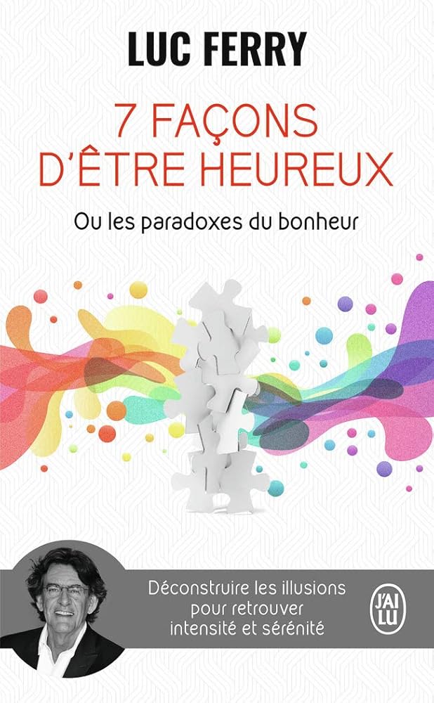 7 façons d'être heureux ou Les paradoxes du bonheur: Déconstruire les illusions pour retrouver intensité et sérénité cover image