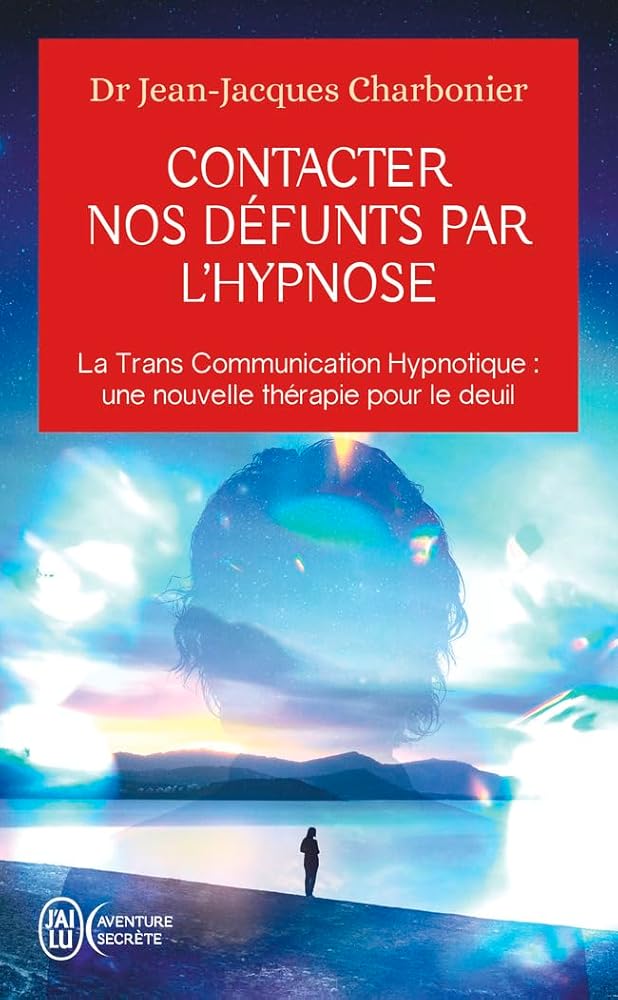 Contacter nos défunts par l'hypnose: La Trans Communication Hypnotique : une nouvelle thérapie pour le deuil cover image